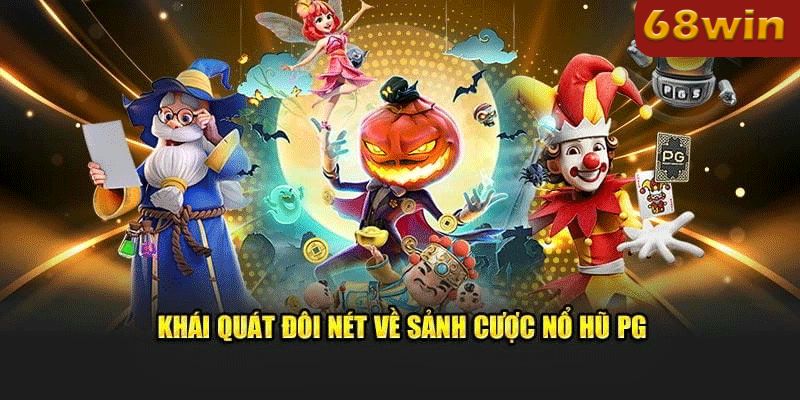 Tổng quan về Sảnh Nổ Hũ PG Điện Tử